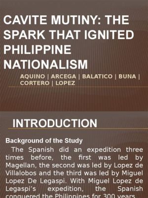 Cavite Mutiny: A Spark that Ignited Philippine Nationalism, Leading to Calls for Independence and Reforms